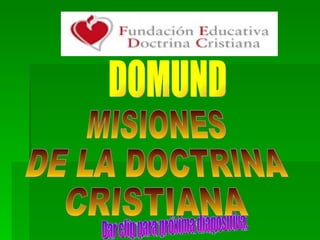 DOMUND Dar clip para próxima diapositiva. MISIONES DE LA DOCTRINA CRISTIANA 
