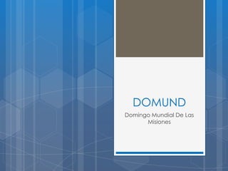 DOMUND
Domingo Mundial De Las
Misiones
 