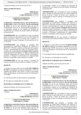 Pernambuco , 03 de Março de 2011 • Diário Oficial dos Municípios do Estado de Pernambuco • ANO II | Nº 0276

Gabinete do Prefeito, em 01 de fevereiro de 2011.                  as disposições contidas na Lei Orgânica do Município da
                                                                   Gameleira-PE e no Estatuto do Servidor Público do Município
JOSÉ S. RAMOS DE SOUZA                                             da Gameleira-PE.
- Prefeito -
                                               Publicado por:      CONSIDERANDO que a investidura em cargo ou emprego
                                      Luciel da Silva Medeiros     público depende de aprovação prévia em concurso público de
                              Código Identificador:A17FF95F        provas ou provas e títulos, de acordo com a natureza e a
                                                                   complexidade do cargo ou emprego, na forma prevista no art.
                GABINETE DO PREFEITO                               37, II, da CF.
                 PORTARIA Nº 170/2011
                                                                   CONSIDERANDO que mediante o resultado final
O PREFEITO CONSTITUCIONAL DO MUNICÍPIO DA                          homologado do CONCURSO PÚBLICO DE PROVAS E
GAMELEIRA, Estado de Pernambuco, José Severino Ramos               PROVAS E TÍTULOS, realizado no Município da Gameleira-
de Souza, no uso de suas atribuições legais que lhe são            PE para o preenchimento dos cargos de provimento efetivo,
conferidas pelo Art.37, inc. II, da Constituição da República, e   realizado sob a responsabilidade da Empresa Select Concurso,
as disposições contidas na Lei Orgânica do Município da            regido pelo Edital Consolidado nº. 01/2009, acompanhado pela
Gameleira-PE e no Estatuto do Servidor Público do Município        Comissão Organizadora do Concurso Público, encontrando-se
da Gameleira-PE.                                                   presentes os Princípios Constitucionais da impessoalidade,
                                                                   isonomia e moralidade e dentro do prazo de validade.
CONSIDERANDO que a investidura em cargo ou emprego
público depende de aprovação prévia em concurso público de         CONSIDERANDO por fim, que somente o nomeado em
provas ou provas e títulos, de acordo com a natureza e a           concurso tem direito à posse conforme a súmula nº 16 do STF.
complexidade do cargo ou emprego, na forma prevista no art.
37, II, da CF.                                                     RESOLVE:

CONSIDERANDO que mediante o resultado final                        I - Nomear em caráter efetivo o(a) Sr.(a) ULISSES GOMES
homologado do CONCURSO PÚBLICO DE PROVAS E                         DE MELO, portador(a) da cédula de Identidade nº 6.857.958,
PROVAS E TÍTULOS, realizado no Município da Gameleira-             expedida pela SDS/PE, para exercer o Cargo de Provimento
PE para o preenchimento dos cargos de provimento efetivo,          efetivo de Merenderia, na forma prevista da Lei Municipal nº
realizado sob a responsabilidade da Empresa Select Concurso,       1.072/2009.
regido pelo Edital Consolidado nº. 01/2009, acompanhado pela
Comissão Organizadora do Concurso Público, encontrando-se          II - Esta Portaria entra em vigor na data de sua publicação.
presentes os Princípios Constitucionais da impessoalidade,
isonomia e moralidade e dentro do prazo de validade.               III - Revogam-se as disposições em contrário.

CONSIDERANDO por fim, que somente o nomeado em                     REGISTRE-SE, PUBLIQUE-SE E CUMPRA-SE.
concurso tem direito à posse conforme a súmula nº 16 do STF.
                                                                   Gabinete do Prefeito, em 01 de fevereiro de 2011.
RESOLVE:
                                                                   JOSÉ S. RAMOS DE SOUZA
I - Nomear em caráter efetivo o(a) Sr.(a) ELANE FABRICIA           - Prefeito -
DA SILVA, portador(a) da cédula de Identidade nº 5.949.320,                                                       Publicado por:
expedida pela SSP/PE, para exercer o Cargo de Provimento                                                 Luciel da Silva Medeiros
efetivo de Merenderia, na forma prevista da Lei Municipal nº                                     Código Identificador:25DF447B
1.072/2009.
                                                                                   GABINETE DO PREFEITO
II - Esta Portaria entra em vigor na data de sua publicação.                        PORTARIA Nº 176/2011

III - Revogam-se as disposições em contrário.                      O PREFEITO CONSTITUCIONAL DO MUNICÍPIO DA
                                                                   GAMELEIRA, Estado de Pernambuco, José Severino Ramos
REGISTRE-SE, PUBLIQUE-SE E CUMPRA-SE.                              de Souza, no uso de suas atribuições legais que lhe são
                                                                   conferidas pelo Art.37, inc. II, da Constituição da República, e
Gabinete do Prefeito, em 01 de fevereiro de 2011.                  as disposições contidas na Lei Orgânica do Município da
                                                                   Gameleira-PE e no Estatuto do Servidor Público do Município
JOSÉ S. RAMOS DE SOUZA                                             da Gameleira-PE.
- Prefeito -
                                               Publicado por:      CONSIDERANDO que a investidura em cargo ou emprego
                                     Luciel da Silva Medeiros      público depende de aprovação prévia em concurso público de
                              Código Identificador:6F4C86F3        provas ou provas e títulos, de acordo com a natureza e a
                                                                   complexidade do cargo ou emprego, na forma prevista no art.
                GABINETE DO PREFEITO                               37, II, da CF.
                 PORTARIA Nº 172/2011
                                                                   CONSIDERANDO que mediante o resultado final
O PREFEITO CONSTITUCIONAL DO MUNICÍPIO DA                          homologado do CONCURSO PÚBLICO DE PROVAS E
GAMELEIRA, Estado de Pernambuco, José Severino Ramos               PROVAS E TÍTULOS, realizado no Município da Gameleira-
de Souza, no uso de suas atribuições legais que lhe são            PE para o preenchimento dos cargos de provimento efetivo,
conferidas pelo Art.37, inc. II, da Constituição da República, e   realizado sob a responsabilidade da Empresa Select Concurso,

                                              www.diariomunicipal.com.br/amupe                                                    2
 