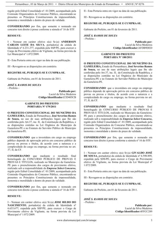 Pernambuco , 03 de Março de 2011 • Diário Oficial dos Municípios do Estado de Pernambuco • ANO II | Nº 0276

regido pelo Edital Consolidado nº. 01/2009, acompanhado pela       II - Esta Portaria entra em vigor na data de sua publicação.
Comissão Organizadora do Concurso Público, encontrando-se
presentes os Princípios Constitucionais da impessoalidade,         III - Revogam-se as disposições em contrário.
isonomia e moralidade e dentro do prazo de validade.
                                                                   REGISTRE-SE, PUBLIQUE-SE E CUMPRA-SE.
CONSIDERANDO por fim, que somente o nomeado em
concurso tem direito à posse conforme a súmula nº 16 do STF.       Gabinete do Prefeito, em 01 de fevereiro de 2011.

RESOLVE:                                                           JOSÉ S. RAMOS DE SOUZA
                                                                   - Prefeito -
I - Nomear em caráter efetivo o(a) Sr.(a) ANDERSON                                                               Publicado por:
CARLOS LEITE DA SILVA, portador(a) da cédula de                                                         Luciel da Silva Medeiros
Identidade nº 6.231.277, expedida pela SSP/PE, para exercer o                                  Código Identificador:AFDB9DED
Cargo de Provimento efetivo de Vigilante, na forma prevista da
Lei Municipal nº 1.072/2009.                                                       GABINETE DO PREFEITO
                                                                                    PORTARIA Nº 180/2011
II - Esta Portaria entra em vigor na data de sua publicação.
                                                                   O PREFEITO CONSTITUCIONAL DO MUNICÍPIO DA
III - Revogam-se as disposições em contrário.                      GAMELEIRA, Estado de Pernambuco, José Severino Ramos
                                                                   de Souza, no uso de suas atribuições legais que lhe são
REGISTRE-SE, PUBLIQUE-SE E CUMPRA-SE.                              conferidas pelo Art.37, inc. II, da Constituição da República, e
                                                                   as disposições contidas na Lei Orgânica do Município da
Gabinete do Prefeito, em 01 de fevereiro de 2011.                  Gameleira-PE e no Estatuto do Servidor Público do Município
                                                                   da Gameleira-PE.
JOSÉ S. RAMOS DE SOUZA
- Prefeito -                                                       CONSIDERANDO que a investidura em cargo ou emprego
                                              Publicado por:       público depende de aprovação prévia em concurso público de
                                     Luciel da Silva Medeiros      provas ou provas e títulos, de acordo com a natureza e a
                             Código Identificador:E3D405CB         complexidade do cargo ou emprego, na forma prevista no art.
                                                                   37, II, da CF.
                GABINETE DO PREFEITO
                 PORTARIA Nº 179/2011                              CONSIDERANDO que mediante o resultado final
                                                                   homologado do CONCURSO PÚBLICO DE PROVAS E
O PREFEITO CONSTITUCIONAL DO MUNICÍPIO DA                          PROVAS E TÍTULOS, realizado no Município da Gameleira-
GAMELEIRA, Estado de Pernambuco, José Severino Ramos               PE para o preenchimento dos cargos de provimento efetivo,
de Souza, no uso de suas atribuições legais que lhe são            realizado sob a responsabilidade da Empresa Select Concurso,
conferidas pelo Art.37, inc. II, da Constituição da República, e   regido pelo Edital Consolidado nº. 01/2009, acompanhado pela
as disposições contidas na Lei Orgânica do Município da            Comissão Organizadora do Concurso Público, encontrando-se
Gameleira-PE e no Estatuto do Servidor Público do Município        presentes os Princípios Constitucionais da impessoalidade,
da Gameleira-PE.                                                   isonomia e moralidade e dentro do prazo de validade.

CONSIDERANDO que a investidura em cargo ou emprego                 CONSIDERANDO por fim, que somente o nomeado em
público depende de aprovação prévia em concurso público de         concurso tem direito à posse conforme a súmula nº 16 do STF.
provas ou provas e títulos, de acordo com a natureza e a
complexidade do cargo ou emprego, na forma prevista no art.        RESOLVE:
37, II, da CF.
                                                                   I - Nomear em caráter efetivo o(a) Sr.(a) GIVALDO JOSÉ
CONSIDERANDO que mediante o resultado final                        DE SOUSA, portador(a) da cédula de Identidade nº 6.598.899,
homologado do CONCURSO PÚBLICO DE PROVAS E                         expedida pela SDS/PE, para exercer o Cargo de Provimento
PROVAS E TÍTULOS, realizado no Município da Gameleira-             efetivo de Vigilante, na forma prevista da Lei Municipal nº
PE para o preenchimento dos cargos de provimento efetivo,          1.072/2009.
realizado sob a responsabilidade da Empresa Select Concurso,
regido pelo Edital Consolidado nº. 01/2009, acompanhado pela       II - Esta Portaria entra em vigor na data de sua publicação.
Comissão Organizadora do Concurso Público, encontrando-se
presentes os Princípios Constitucionais da impessoalidade,         III - Revogam-se as disposições em contrário.
isonomia e moralidade e dentro do prazo de validade.
                                                                   REGISTRE-SE, PUBLIQUE-SE E CUMPRA-SE.
CONSIDERANDO por fim, que somente o nomeado em
concurso tem direito à posse conforme a súmula nº 16 do STF.       Gabinete do Prefeito, em 01 de fevereiro de 2011.

RESOLVE:
                                                                   JOSÉ S. RAMOS DE SOUZA
I - Nomear em caráter efetivo o(a) Sr.(a) JOSE RILDO DO            - Prefeito -
NASCIMENTO, portador(a) da cédula de Identidade nº                                                                Publicado por:
6.653.677, expedida pela SSP/PE, para exercer o Cargo de                                                 Luciel da Silva Medeiros
Provimento efetivo de Vigilante, na forma prevista da Lei                                        Código Identificador:4FFCC289
Municipal nº 1.072/2009.

                                              www.diariomunicipal.com.br/amupe                                                    3
 