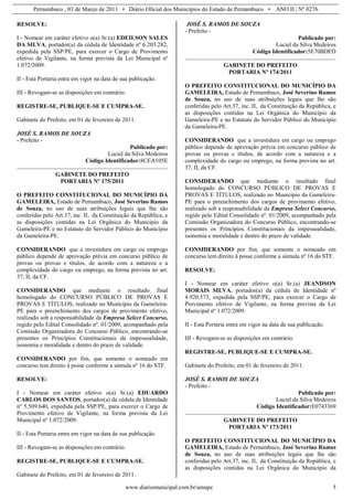 Pernambuco , 03 de Março de 2011 • Diário Oficial dos Municípios do Estado de Pernambuco • ANO II | Nº 0276

RESOLVE:                                                            JOSÉ S. RAMOS DE SOUZA
                                                                   - Prefeito -
I - Nomear em caráter efetivo o(a) Sr.(a) EDEILSON SALES                                                         Publicado por:
DA SILVA, portador(a) da cédula de Identidade nº 6.203.282,                                             Luciel da Silva Medeiros
expedida pela SSP/PE, para exercer o Cargo de Provimento                                        Código Identificador:5E70BDFD
efetivo de Vigilante, na forma prevista da Lei Municipal nº
1.072/2009.                                                                        GABINETE DO PREFEITO
                                                                                    PORTARIA Nº 174/2011
II - Esta Portaria entra em vigor na data de sua publicação.
                                                                   O PREFEITO CONSTITUCIONAL DO MUNICÍPIO DA
III - Revogam-se as disposições em contrário.                      GAMELEIRA, Estado de Pernambuco, José Severino Ramos
                                                                   de Souza, no uso de suas atribuições legais que lhe são
REGISTRE-SE, PUBLIQUE-SE E CUMPRA-SE.                              conferidas pelo Art.37, inc. II, da Constituição da República, e
                                                                   as disposições contidas na Lei Orgânica do Município da
Gabinete do Prefeito, em 01 de fevereiro de 2011.                  Gameleira-PE e no Estatuto do Servidor Público do Município
                                                                   da Gameleira-PE.
JOSÉ S. RAMOS DE SOUZA
- Prefeito -                                                       CONSIDERANDO que a investidura em cargo ou emprego
                                              Publicado por:       público depende de aprovação prévia em concurso público de
                                     Luciel da Silva Medeiros      provas ou provas e títulos, de acordo com a natureza e a
                             Código Identificador:8CEA105E         complexidade do cargo ou emprego, na forma prevista no art.
                                                                   37, II, da CF.
                GABINETE DO PREFEITO
                 PORTARIA Nº 175/2011                              CONSIDERANDO que mediante o resultado final
                                                                   homologado do CONCURSO PÚBLICO DE PROVAS E
O PREFEITO CONSTITUCIONAL DO MUNICÍPIO DA                          PROVAS E TÍTULOS, realizado no Município da Gameleira-
GAMELEIRA, Estado de Pernambuco, José Severino Ramos               PE para o preenchimento dos cargos de provimento efetivo,
de Souza, no uso de suas atribuições legais que lhe são            realizado sob a responsabilidade da Empresa Select Concurso,
conferidas pelo Art.37, inc. II, da Constituição da República, e   regido pelo Edital Consolidado nº. 01/2009, acompanhado pela
as disposições contidas na Lei Orgânica do Município da            Comissão Organizadora do Concurso Público, encontrando-se
Gameleira-PE e no Estatuto do Servidor Público do Município        presentes os Princípios Constitucionais da impessoalidade,
da Gameleira-PE.                                                   isonomia e moralidade e dentro do prazo de validade.

CONSIDERANDO que a investidura em cargo ou emprego                 CONSIDERANDO por fim, que somente o nomeado em
público depende de aprovação prévia em concurso público de         concurso tem direito à posse conforme a súmula nº 16 do STF.
provas ou provas e títulos, de acordo com a natureza e a
complexidade do cargo ou emprego, na forma prevista no art.        RESOLVE:
37, II, da CF.
                                                                   I - Nomear em caráter efetivo o(a) Sr.(a) JEANDSON
CONSIDERANDO que mediante o resultado final                        MORAIS SILVA, portador(a) da cédula de Identidade nº
homologado do CONCURSO PÚBLICO DE PROVAS E                         4.920.573, expedida pela SSP/PE, para exercer o Cargo de
PROVAS E TÍTULOS, realizado no Município da Gameleira-             Provimento efetivo de Vigilante, na forma prevista da Lei
PE para o preenchimento dos cargos de provimento efetivo,          Municipal nº 1.072/2009.
realizado sob a responsabilidade da Empresa Select Concurso,
regido pelo Edital Consolidado nº. 01/2009, acompanhado pela       II - Esta Portaria entra em vigor na data de sua publicação.
Comissão Organizadora do Concurso Público, encontrando-se
presentes os Princípios Constitucionais da impessoalidade,         III - Revogam-se as disposições em contrário.
isonomia e moralidade e dentro do prazo de validade.
                                                                   REGISTRE-SE, PUBLIQUE-SE E CUMPRA-SE.
CONSIDERANDO por fim, que somente o nomeado em
concurso tem direito à posse conforme a súmula nº 16 do STF.       Gabinete do Prefeito, em 01 de fevereiro de 2011.

RESOLVE:                                                           JOSÉ S. RAMOS DE SOUZA
                                                                   - Prefeito -
I - Nomear em caráter efetivo o(a) Sr.(a) EDUARDO                                                                Publicado por:
CARLOS DOS SANTOS, portador(a) da cédula de Identidade                                                  Luciel da Silva Medeiros
nº 5.509.640, expedida pela SSP/PE, para exercer o Cargo de                                      Código Identificador:E0743369
Provimento efetivo de Vigilante, na forma prevista da Lei
Municipal nº 1.072/2009.                                                           GABINETE DO PREFEITO
                                                                                    PORTARIA Nº 173/2011
II - Esta Portaria entra em vigor na data de sua publicação.
                                                                   O PREFEITO CONSTITUCIONAL DO MUNICÍPIO DA
III - Revogam-se as disposições em contrário.                      GAMELEIRA, Estado de Pernambuco, José Severino Ramos
                                                                   de Souza, no uso de suas atribuições legais que lhe são
REGISTRE-SE, PUBLIQUE-SE E CUMPRA-SE.                              conferidas pelo Art.37, inc. II, da Constituição da República, e
                                                                   as disposições contidas na Lei Orgânica do Município da
Gabinete do Prefeito, em 01 de fevereiro de 2011.

                                              www.diariomunicipal.com.br/amupe                                                    5
 