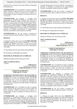 Pernambuco , 03 de Março de 2011 • Diário Oficial dos Municípios do Estado de Pernambuco • ANO II | Nº 0276

Gameleira-PE e no Estatuto do Servidor Público do Município        Comissão Organizadora do Concurso Público, encontrando-se
da Gameleira-PE.                                                   presentes os Princípios Constitucionais da impessoalidade,
                                                                   isonomia e moralidade e dentro do prazo de validade.
CONSIDERANDO que a investidura em cargo ou emprego
público depende de aprovação prévia em concurso público de         CONSIDERANDO por fim, que somente o nomeado em
provas ou provas e títulos, de acordo com a natureza e a           concurso tem direito à posse conforme a súmula nº 16 do STF.
complexidade do cargo ou emprego, na forma prevista no art.
37, II, da CF.                                                     RESOLVE:

CONSIDERANDO que mediante o resultado final                        I - Nomear em caráter efetivo o(a) Sr.(a) WASTY EDUARDO
homologado do CONCURSO PÚBLICO DE PROVAS E                         DA SILVA, portador(a) da cédula de Identidade nº 6.080.513,
PROVAS E TÍTULOS, realizado no Município da Gameleira-             expedida pela SSP/PE, para exercer o Cargo de Provimento
PE para o preenchimento dos cargos de provimento efetivo,          efetivo de Merenderia, na forma prevista da Lei Municipal nº
realizado sob a responsabilidade da Empresa Select Concurso,       1.072/2009.
regido pelo Edital Consolidado nº. 01/2009, acompanhado pela
Comissão Organizadora do Concurso Público, encontrando-se          II - Esta Portaria entra em vigor na data de sua publicação.
presentes os Princípios Constitucionais da impessoalidade,
isonomia e moralidade e dentro do prazo de validade.               III - Revogam-se as disposições em contrário.

CONSIDERANDO por fim, que somente o nomeado em                     REGISTRE-SE, PUBLIQUE-SE E CUMPRA-SE.
concurso tem direito à posse conforme a súmula nº 16 do STF.
                                                                   Gabinete do Prefeito, em 01 de fevereiro de 2011.
RESOLVE:
                                                                   JOSÉ S. RAMOS DE SOUZA
I - Nomear em caráter efetivo o(a) Sr.(a) CLEIDE JOSÉ DOS          - Prefeito -
SANTOS, portador(a) da cédula de Identidade nº 7.351.922,                                                         Publicado por:
expedida pela SDS/PE, para exercer o Cargo de Provimento                                                Luciel da Silva Medeiros
efetivo de Merenderia, na forma prevista da Lei Municipal nº                                     Código Identificador:E8B93545
1.072/2009.
                                                                                   GABINETE DO PREFEITO
II - Esta Portaria entra em vigor na data de sua publicação.                        PORTARIA Nº 167/2011

III - Revogam-se as disposições em contrário.                      O PREFEITO CONSTITUCIONAL DO MUNICÍPIO DA
                                                                   GAMELEIRA, Estado de Pernambuco, José Severino Ramos
REGISTRE-SE, PUBLIQUE-SE E CUMPRA-SE.                              de Souza, no uso de suas atribuições legais que lhe são
                                                                   conferidas pelo Art.37, inc. II, da Constituição da República, e
Gabinete do Prefeito, em 01 de fevereiro de 2011.                  as disposições contidas na Lei Orgânica do Município da
                                                                   Gameleira-PE e no Estatuto do Servidor Público do Município
JOSÉ S. RAMOS DE SOUZA                                             da Gameleira-PE.
- Prefeito -
                                               Publicado por:      CONSIDERANDO que a investidura em cargo ou emprego
                                     Luciel da Silva Medeiros      público depende de aprovação prévia em concurso público de
                              Código Identificador:697965BE        provas ou provas e títulos, de acordo com a natureza e a
                                                                   complexidade do cargo ou emprego, na forma prevista no art.
                GABINETE DO PREFEITO                               37, II, da CF.
                 PORTARIA Nº 171/2011
                                                                   CONSIDERANDO que mediante o resultado final
O PREFEITO CONSTITUCIONAL DO MUNICÍPIO DA                          homologado do CONCURSO PÚBLICO DE PROVAS E
GAMELEIRA, Estado de Pernambuco, José Severino Ramos               PROVAS E TÍTULOS, realizado no Município da Gameleira-
de Souza, no uso de suas atribuições legais que lhe são            PE para o preenchimento dos cargos de provimento efetivo,
conferidas pelo Art.37, inc. II, da Constituição da República, e   realizado sob a responsabilidade da Empresa Select Concurso,
as disposições contidas na Lei Orgânica do Município da            regido pelo Edital Consolidado nº. 01/2009, acompanhado pela
Gameleira-PE e no Estatuto do Servidor Público do Município        Comissão Organizadora do Concurso Público, encontrando-se
da Gameleira-PE.                                                   presentes os Princípios Constitucionais da impessoalidade,
                                                                   isonomia e moralidade e dentro do prazo de validade.
CONSIDERANDO que a investidura em cargo ou emprego
público depende de aprovação prévia em concurso público de         CONSIDERANDO por fim, que somente o nomeado em
provas ou provas e títulos, de acordo com a natureza e a           concurso tem direito à posse conforme a súmula nº 16 do STF.
complexidade do cargo ou emprego, na forma prevista no art.
37, II, da CF.                                                     RESOLVE:

CONSIDERANDO que mediante o resultado final                        I - Nomear em caráter efetivo o(a) Sr.(a) REJANE DA
homologado do CONCURSO PÚBLICO DE PROVAS E                         SILVA GONÇALVES, portador(a) da cédula de Identidade nº
PROVAS E TÍTULOS, realizado no Município da Gameleira-             4.613.097, expedida pela SSP/PE, para exercer o Cargo de
PE para o preenchimento dos cargos de provimento efetivo,          Provimento efetivo de Merenderia, na forma prevista da Lei
realizado sob a responsabilidade da Empresa Select Concurso,       Municipal nº 1.072/2009.
regido pelo Edital Consolidado nº. 01/2009, acompanhado pela

                                              www.diariomunicipal.com.br/amupe                                                    6
 