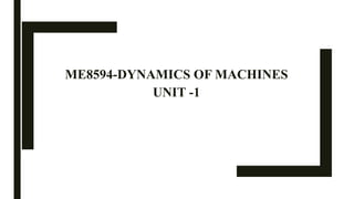 ME8594-DYNAMICS OF MACHINES
UNIT -1
 
