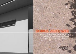domus2O2O.com facebook.com/domus2O2O @Domus2O2Onews
edificio ad altissima efficienza nZEB
evoluzione di tecnologie collaudate
bassi costi di costruzione e gestione
DOMUS 2O2O/nZEB
 