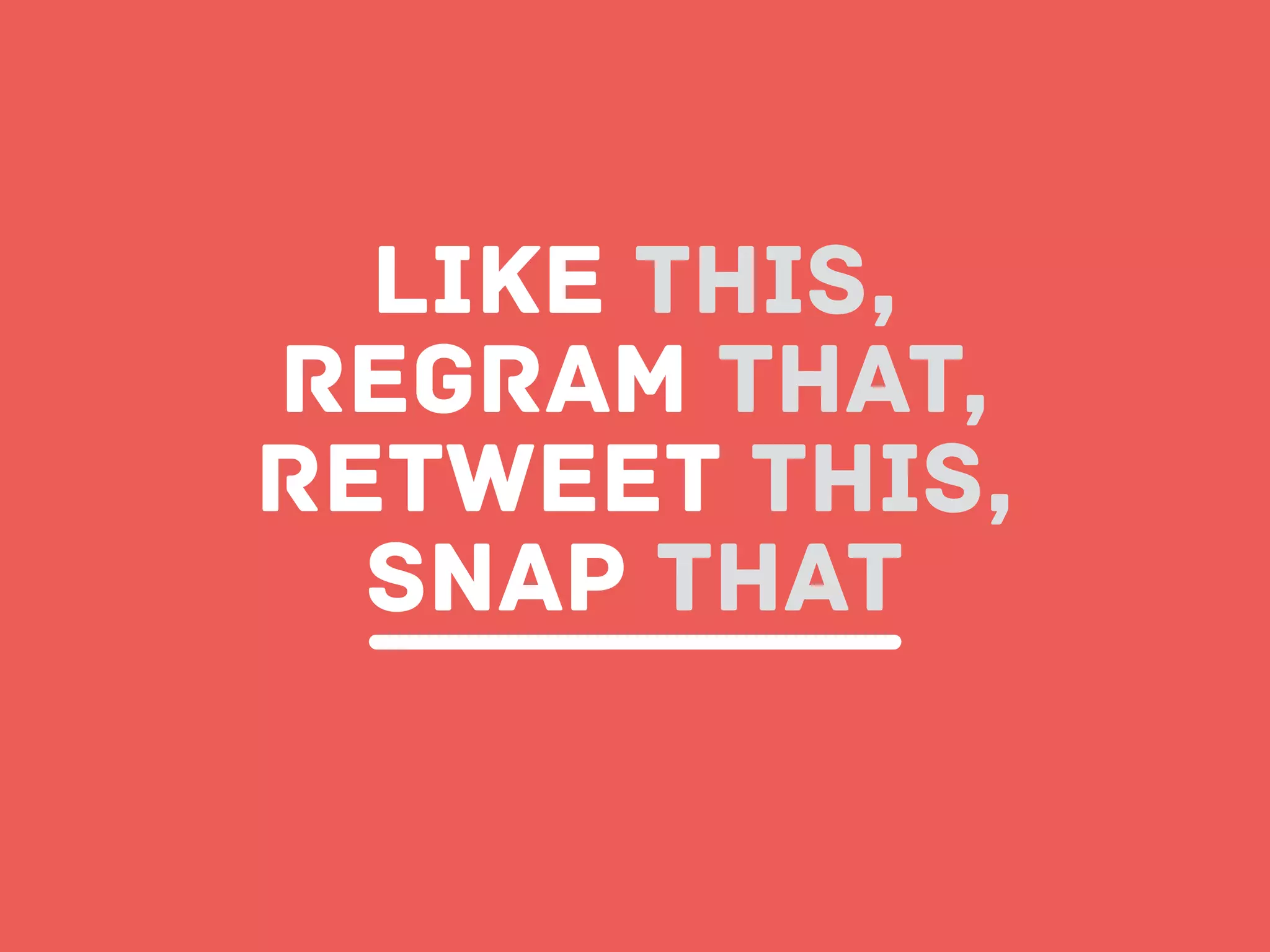 LIKE this,
regram that,
Retweet this,
snap that
 