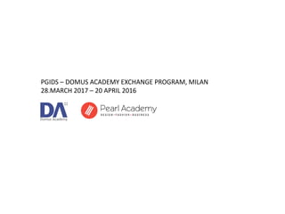 PGIDS – DOMUS ACADEMY EXCHANGE PROGRAM, MILAN
28.MARCH 2017 – 20 APRIL 2016
 