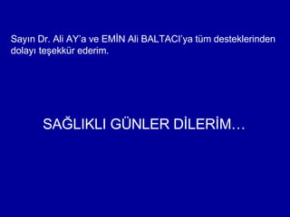 Sayın Dr. Ali AY’a ve EMİN Ali BALTACI’ya tüm desteklerinden dolayı teşekkür ederim. SAĞLIKLI GÜNLER DİLERİM…   