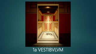 1a VESTIBVLVM
 