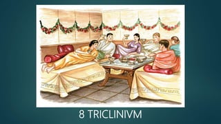 8 TRICLINIVM
 