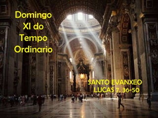 SANTO EVANXEO   LUCAS 7, 36-50 Domingo XI do Tempo Ordinario 