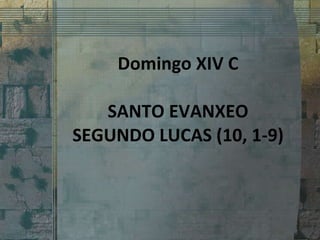 Domingo XIV C SANTO EVANXEO SEGUNDO LUCAS (10, 1-9) 