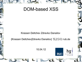 DOM-based XSS




        Krassen Deltchev Zdravko Danailov

{Krassen Deltchev|Zdravko Danailov} %2540 rub.de



                    10.04.12
 