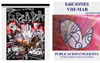 EdiCiONES
VIII-MAR
Abril 2015 EN01
PUBLiCACION-COLEKTiVA
INTERKAMBIO JUSTO $15 PESITOS
 
