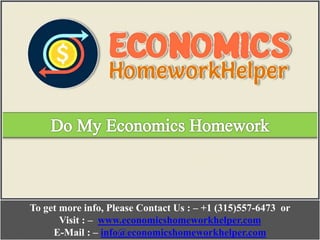 To get more info, Please Contact Us : – +1 (315)557-6473 or
Visit : – www.economicshomeworkhelper.com
E-Mail : – info@economicshomeworkhelper.com
 