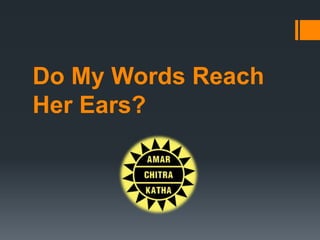 Do My Words Reach
Her Ears?
 