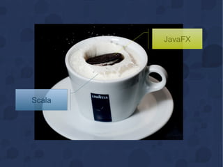 JavaFX
Scala
 