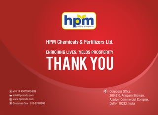 THanKYOU
ENRICHING LIVES, YIELDS PROSPERITY
HPM Chemicals & Fertilizers Ltd.
 