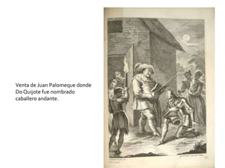 Venta de Juan Palomeque donde
Do Quijote fue nombrado
caballero andante.
 