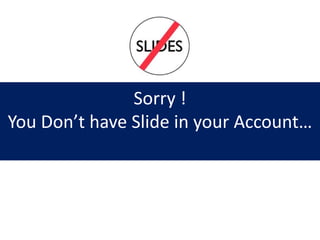 Sorry !
You Don’t have Slide in your Account…
 