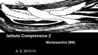 Istituto Comprensivo 2
Montesarchio (BN)
A. S. 2013-14
 