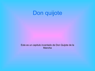 Don quijote Este es un capitulo inventado de Don Quijote de la Mancha 