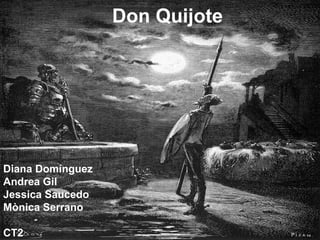 Don Quijote Diana Domínguez Andrea Gil Jessica Saucedo Mònica Serrano CT2 