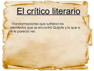 El crítico literario · Transformaciones que sufrieron los elementos que se encontró Quijote y lo que a él le parecia ver. 