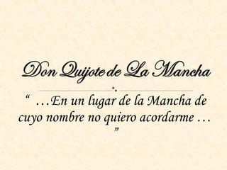 “  … En un lugar de la Mancha de cuyo nombre no quiero acordarme … ” 