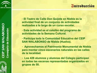 Introducción

- El Teatro de Calle Don Quijote en Niebla es la
actividad final de un conjunto de actividades
realizadas a ...