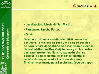 Escenario 4


- Localización: Iglesia de San Martín.
- Personaje: Sancho Panza.
- Guión:
Sancho explicará a los niños lo d...