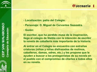 Escenario 1

- Localización: patio del Colegio.
- Personaje: D. Miguel de Cervantes Saavedra.
- Guión:
El escritor, que ha...