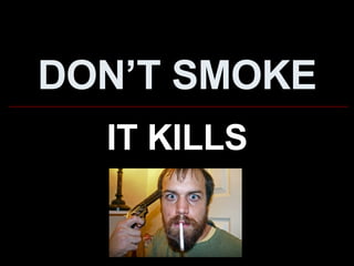 DON’T SMOKE IT KILLS 