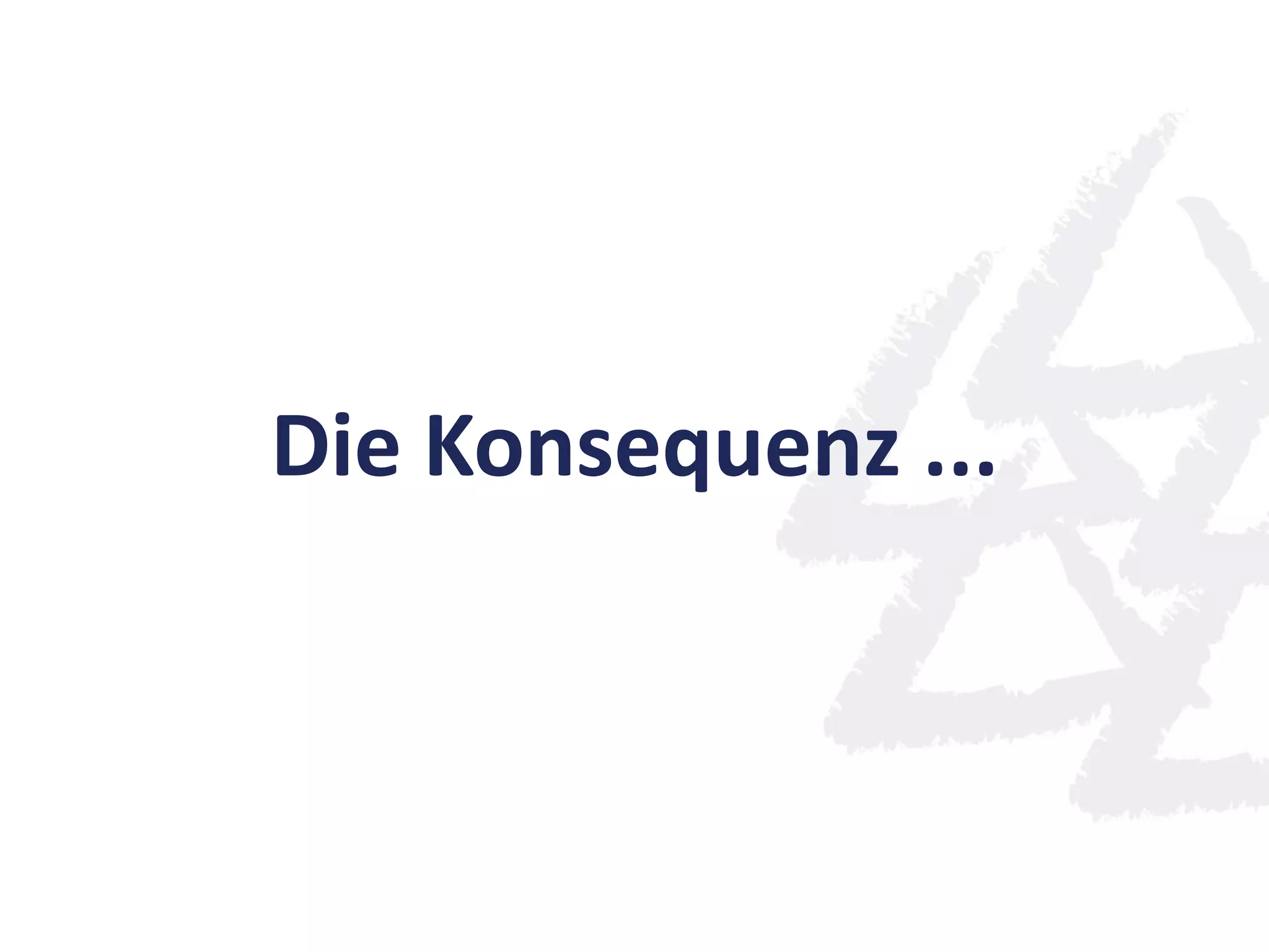 Die Konsequenz ...
 