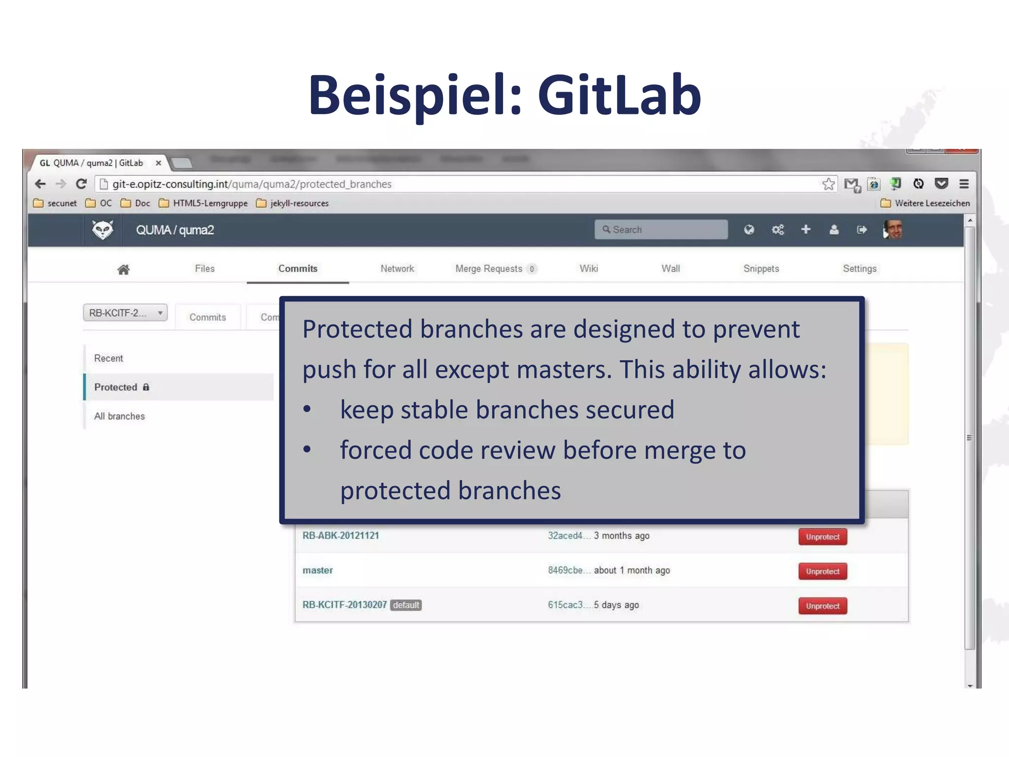 Beispiel: GitLab
Protected branches are designed to prevent
push for all except masters. This ability allows:
• keep stable branches secured
• forced code review before merge to
protected branches
 
