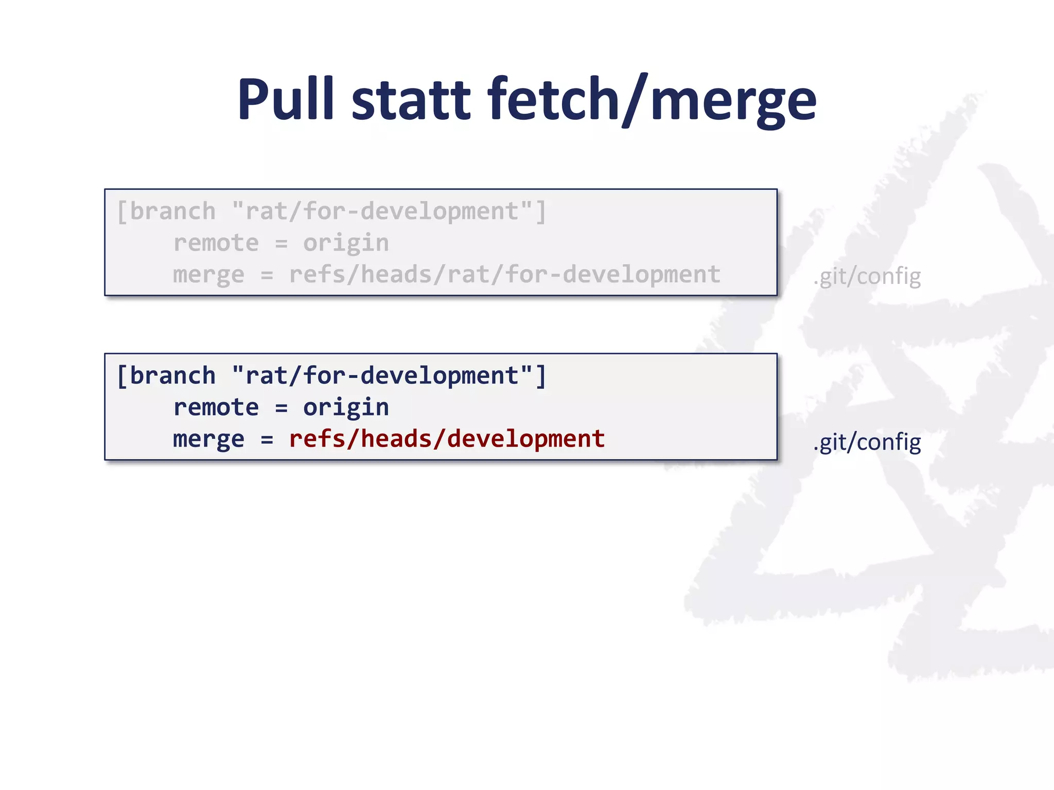 Pull statt fetch/merge
[branch "rat/for-development"]
remote = origin
merge = refs/heads/rat/for-development
[branch "rat/for-development"]
remote = origin
merge = refs/heads/development
.git/config
.git/config
 