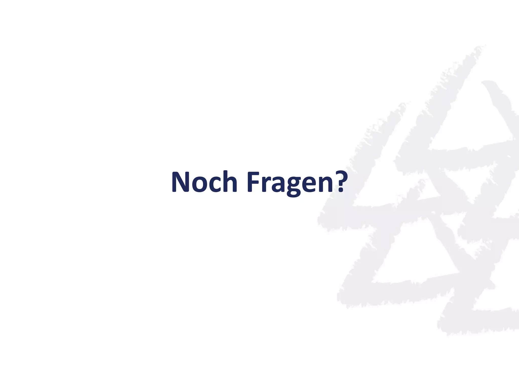 Noch Fragen?
 