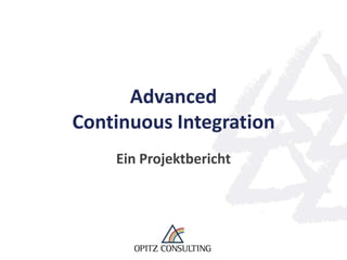 Advanced
Continuous Integration
Ein Projektbericht
 