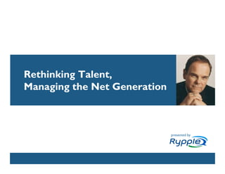 Rethinking Talent,
Managing the Net Generation



                              presented by



              CONFIDENTIAL
 