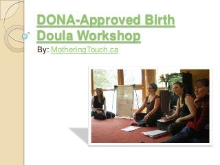 DONA-Approved Birth
Doula Workshop
By: MotheringTouch.ca
 