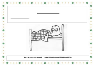 DONA CARME TIÑA UN
O

DEBAIXO DA CAMA.

GRUÑÍA E DONA CARME NON SE DECATABA.

SILVIA CASTELO BOUZA

www.pequemamuts.blogspot.com.es

 