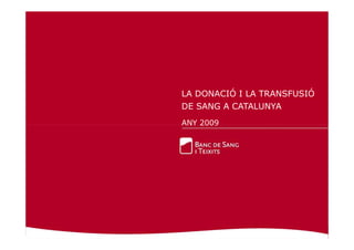 LA DONACIÓ I LA TRANSFUSIÓ
DE SANG A CATALUNYA
ANY 2009
 