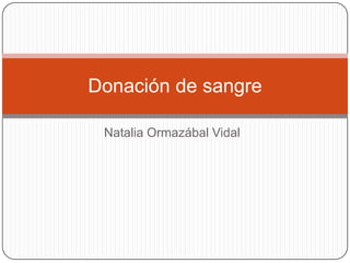 Donación de sangre

 Natalia Ormazábal Vidal
 