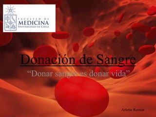 Donación de Sangre
“Donar sangre es donar vida”

Arlette Román

 