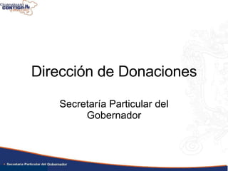 Dirección de Donaciones Secretaría Particular del Gobernador 