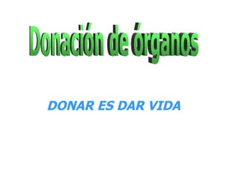DONAR ES DAR VIDA Donación de órganos 
