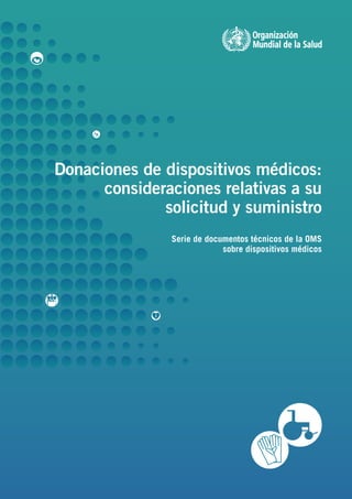 Donaciones de dispositivos médicos:
consideraciones relativas a su
solicitud y suministro
Serie de documentos técnicos de la OMS
sobre dispositivos médicos
 