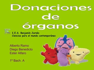 Donaciones  de órganos Alberto Ramo Diego Benedicto Ester Alfaro 1º Bach. A I.E.S. Benjamín Jarnés Ciencias para el mundo contemporáneo 
