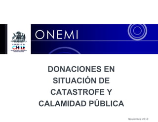 Noviembre 2010
DONACIONES EN
SITUACIÓN DE
CATASTROFE Y
CALAMIDAD PÚBLICA
 