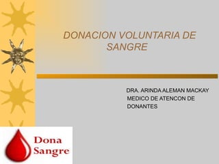 DONACION VOLUNTARIA DE SANGRE  DRA. ARINDA ALEMAN MACKAY MEDICO DE ATENCON DE  DONANTES  