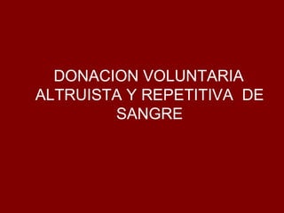 DONACION VOLUNTARIA ALTRUISTA Y REPETITIVA  DE SANGRE 
